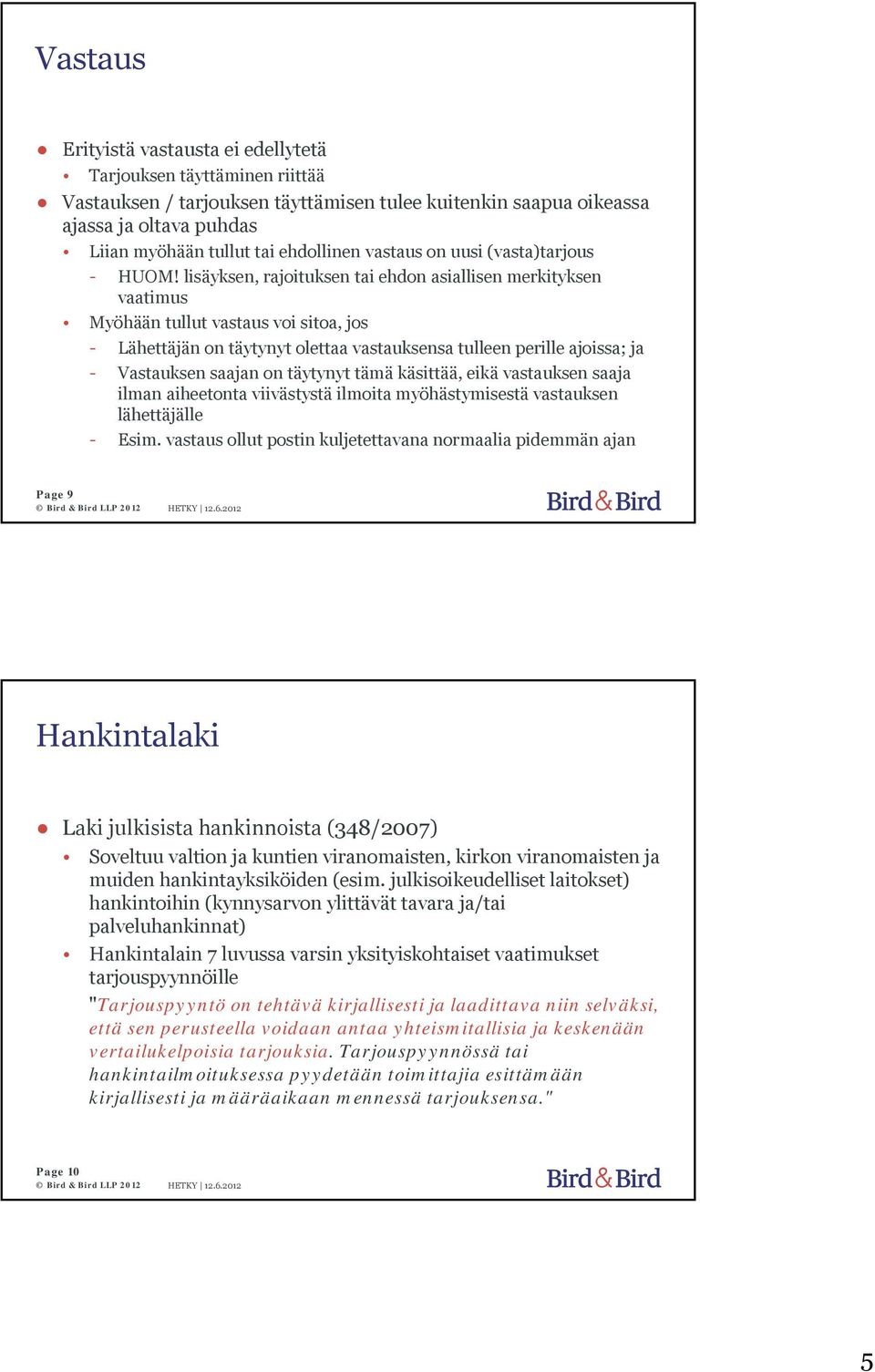 lisäyksen, rajoituksen tai ehdon asiallisen merkityksen vaatimus Myöhään tullut vastaus voi sitoa, jos - Lähettäjän on täytynyt olettaa vastauksensa tulleen perille ajoissa; ja - Vastauksen saajan on