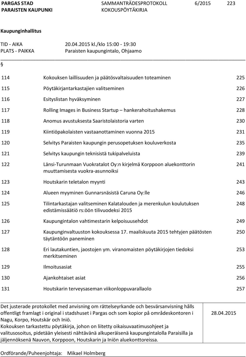 hyväksyminen 227 117 Rolling Images in Business Startup hankerahoitushakemus 228 118 Anomus avustuksesta Saaristolaistoria varten 230 119 Kiintiöpakolaisten vastaanottaminen vuonna 2015 231 120