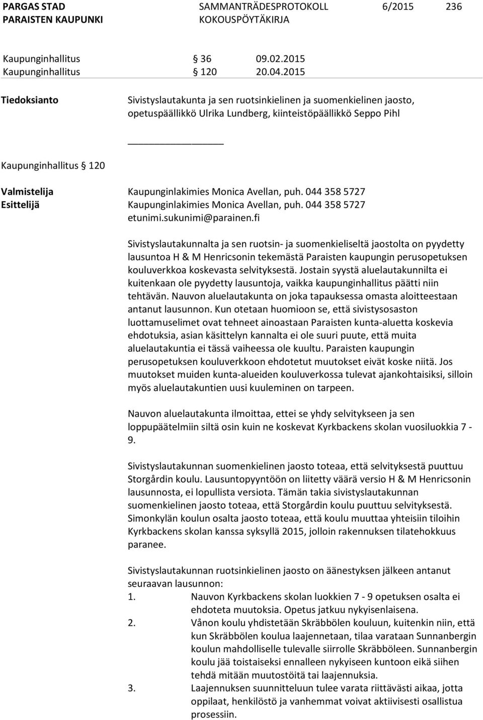 Kaupunginlakimies Monica Avellan, puh. 044 358 5727 Esittelijä Kaupunginlakimies Monica Avellan, puh. 044 358 5727 etunimi.sukunimi@parainen.