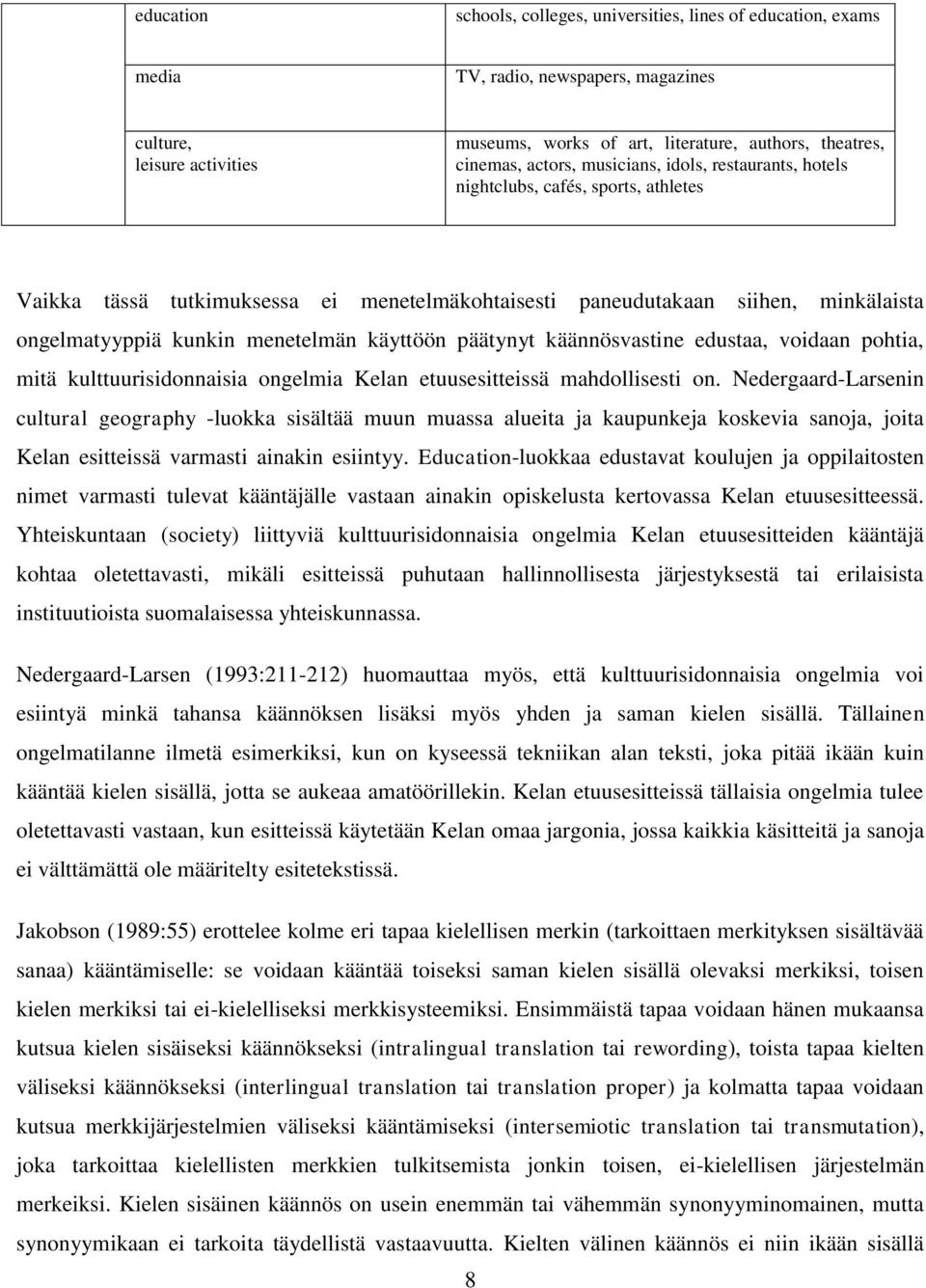 käyttöön päätynyt käännösvastine edustaa, voidaan pohtia, mitä kulttuurisidonnaisia ongelmia Kelan etuusesitteissä mahdollisesti on.