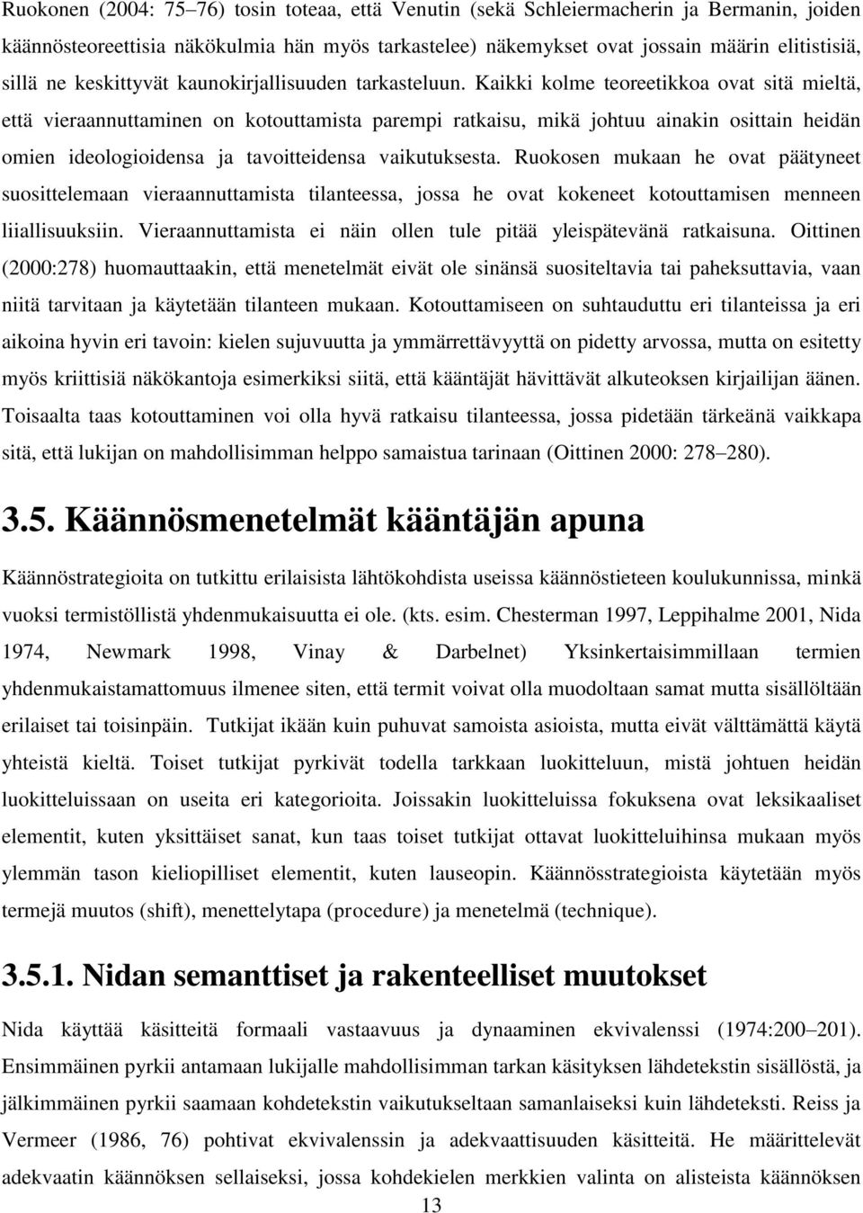 Kaikki kolme teoreetikkoa ovat sitä mieltä, että vieraannuttaminen on kotouttamista parempi ratkaisu, mikä johtuu ainakin osittain heidän omien ideologioidensa ja tavoitteidensa vaikutuksesta.