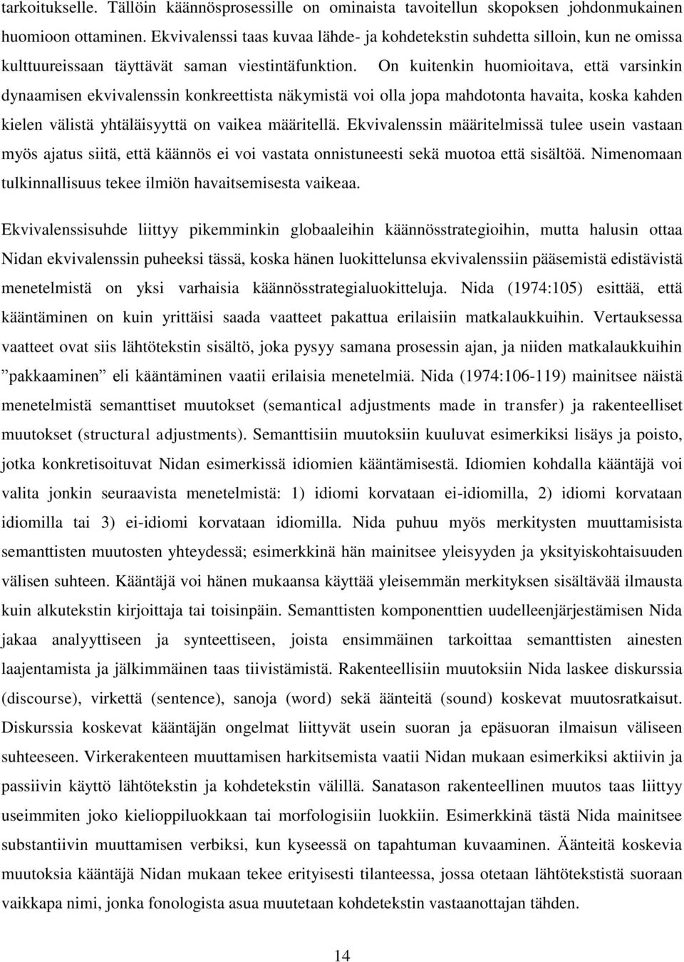 On kuitenkin huomioitava, että varsinkin dynaamisen ekvivalenssin konkreettista näkymistä voi olla jopa mahdotonta havaita, koska kahden kielen välistä yhtäläisyyttä on vaikea määritellä.