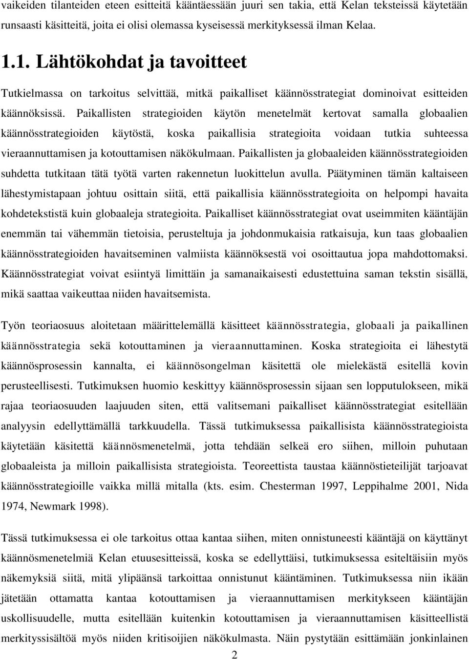 Paikallisten strategioiden käytön menetelmät kertovat samalla globaalien käännösstrategioiden käytöstä, koska paikallisia strategioita voidaan tutkia suhteessa vieraannuttamisen ja kotouttamisen