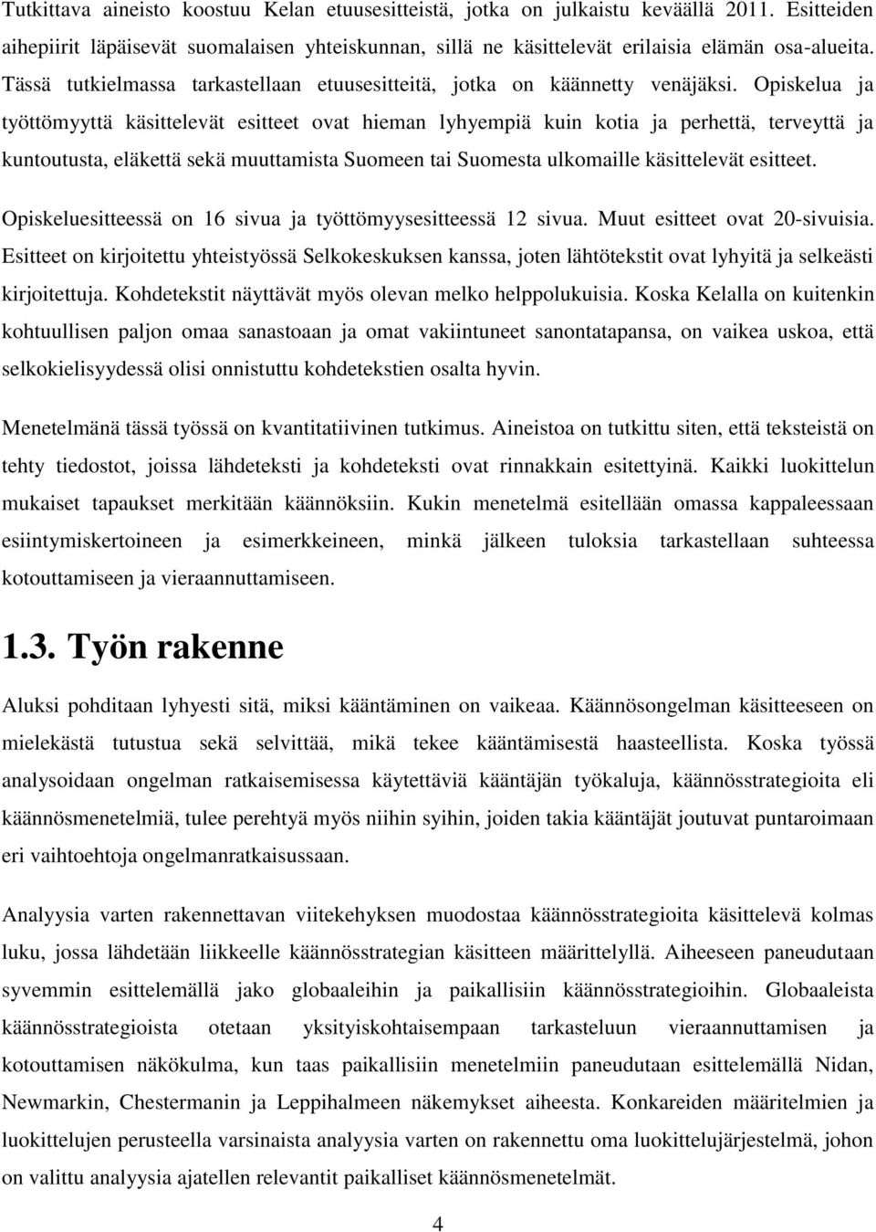 Opiskelua ja työttömyyttä käsittelevät esitteet ovat hieman lyhyempiä kuin kotia ja perhettä, terveyttä ja kuntoutusta, eläkettä sekä muuttamista Suomeen tai Suomesta ulkomaille käsittelevät esitteet.