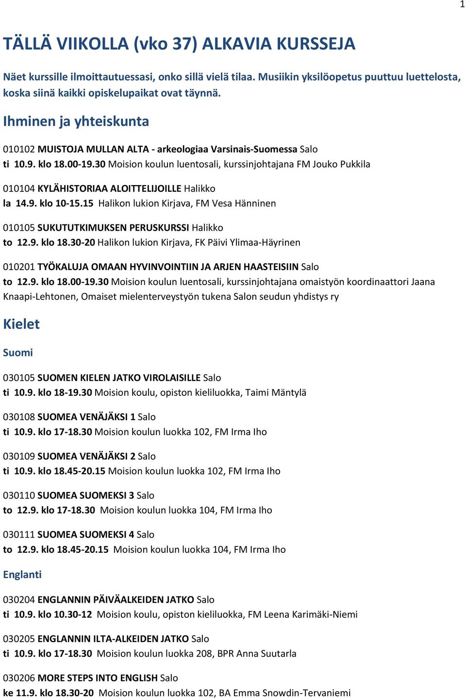 30 Moision koulun luentosali, kurssinjohtajana FM Jouko Pukkila 010104 KYLÄHISTORIAA ALOITTELIJOILLE Halikko la 14.9. klo 10-15.