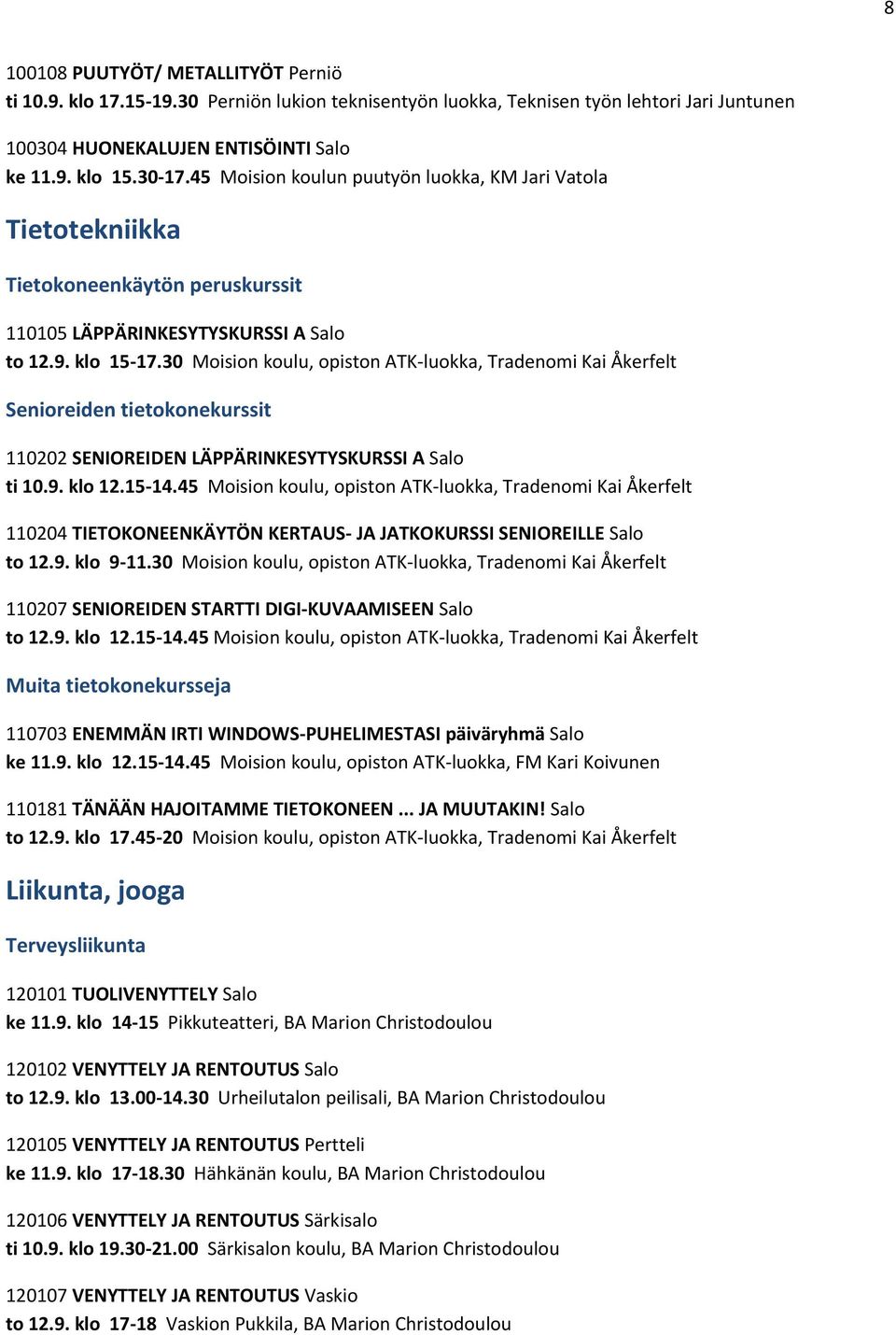 30 Moision koulu, opiston ATK-luokka, Tradenomi Kai Åkerfelt Senioreiden tietokonekurssit 110202 SENIOREIDEN LÄPPÄRINKESYTYSKURSSI A Salo ti 10.9. klo 12.15-14.