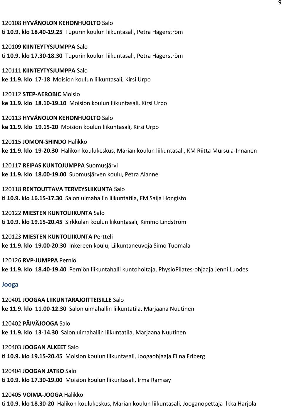 10 Moision koulun liikuntasali, Kirsi Urpo 120113 HYVÄNOLON KEHONHUOLTO Salo ke 11.9. klo 19.15-20 Moision koulun liikuntasali, Kirsi Urpo 120115 JOMON-SHINDO Halikko ke 11.9. klo 19-20.