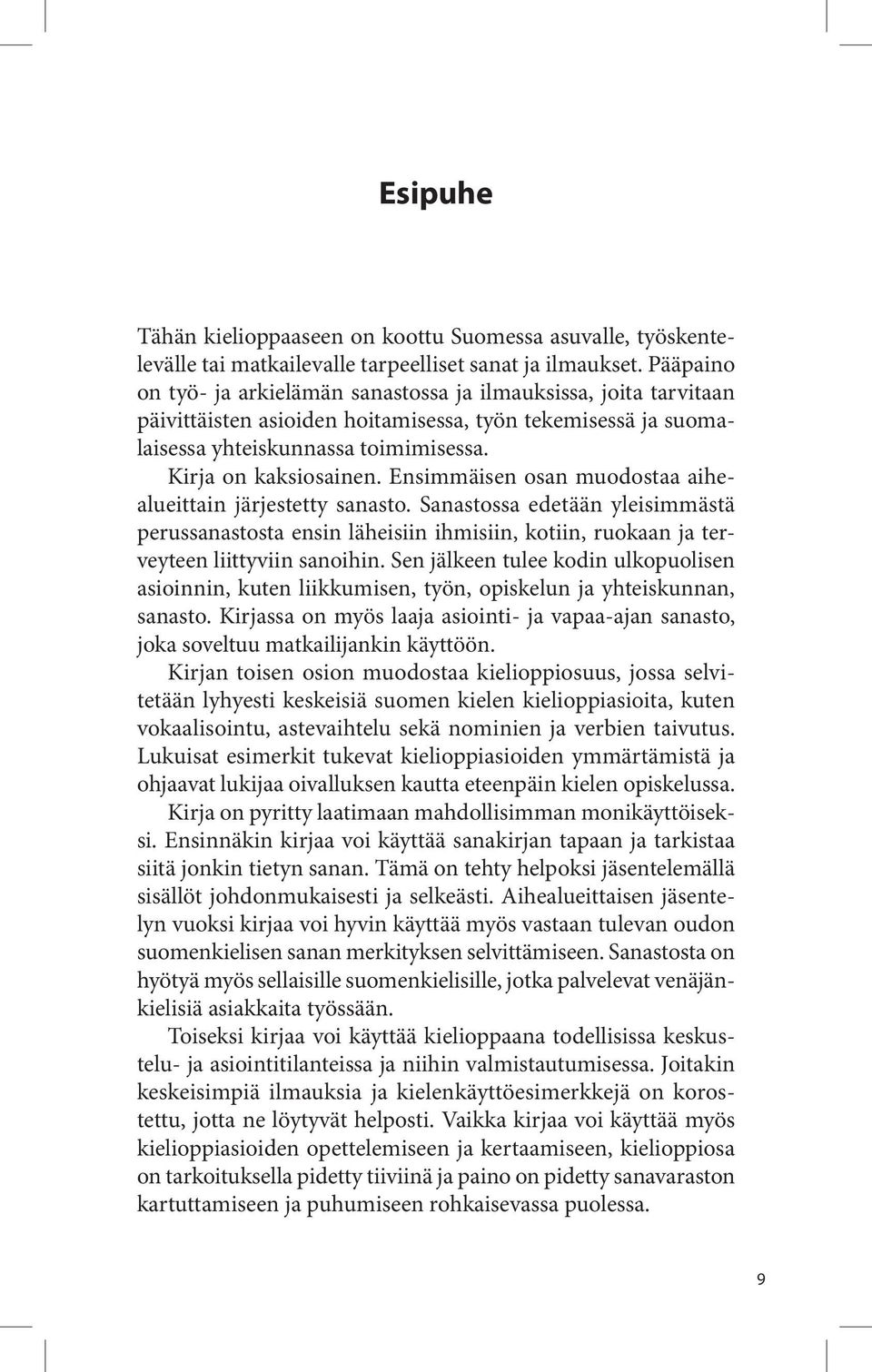 Ensimmäisen osan muodostaa aihealueittain järjestetty sanasto. Sanastossa edetään yleisimmästä perus sanastosta ensin läheisiin ihmisiin, kotiin, ruokaan ja terveyteen liittyviin sanoihin.