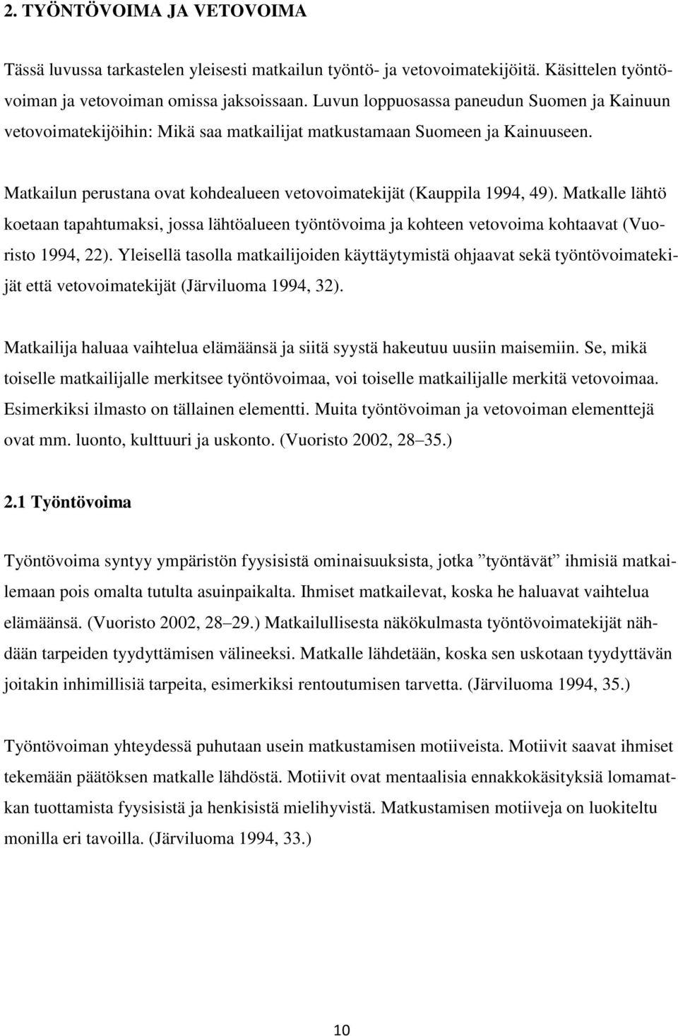 Matkalle lähtö koetaan tapahtumaksi, jossa lähtöalueen työntövoima ja kohteen vetovoima kohtaavat (Vuoristo 1994, 22).