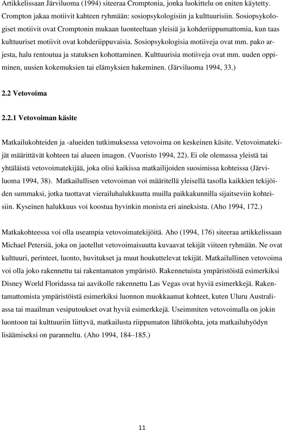 pako arjesta, halu rentoutua ja statuksen kohottaminen. Kulttuurisia motiiveja ovat mm. uuden oppiminen, uusien kokemuksien tai elämyksien hakeminen. (Järviluoma 1994, 33.) 2.