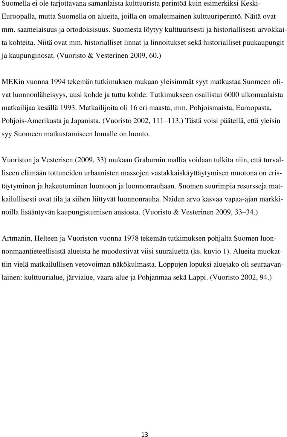 historialliset linnat ja linnoitukset sekä historialliset puukaupungit ja kaupunginosat. (Vuoristo & Vesterinen 2009, 60.