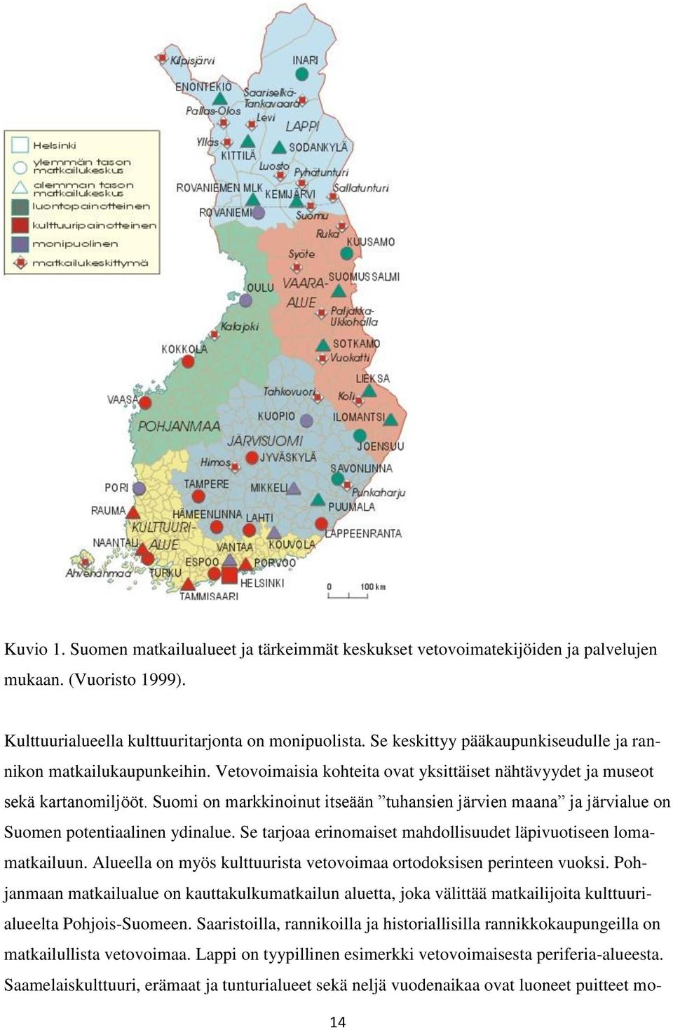 Suomi on markkinoinut itseään tuhansien järvien maana ja järvialue on Suomen potentiaalinen ydinalue. Se tarjoaa erinomaiset mahdollisuudet läpivuotiseen lomamatkailuun.