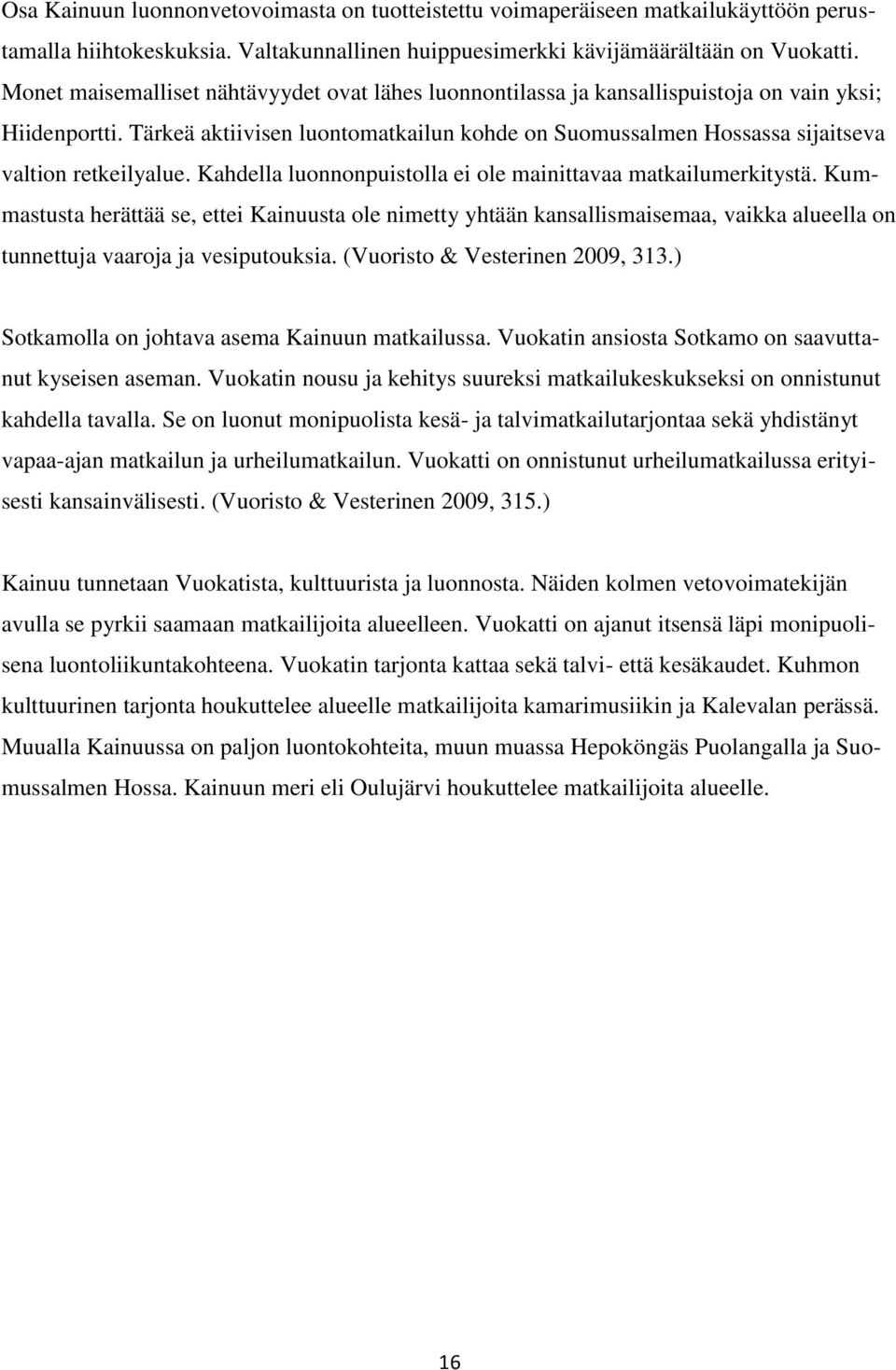 Tärkeä aktiivisen luontomatkailun kohde on Suomussalmen Hossassa sijaitseva valtion retkeilyalue. Kahdella luonnonpuistolla ei ole mainittavaa matkailumerkitystä.