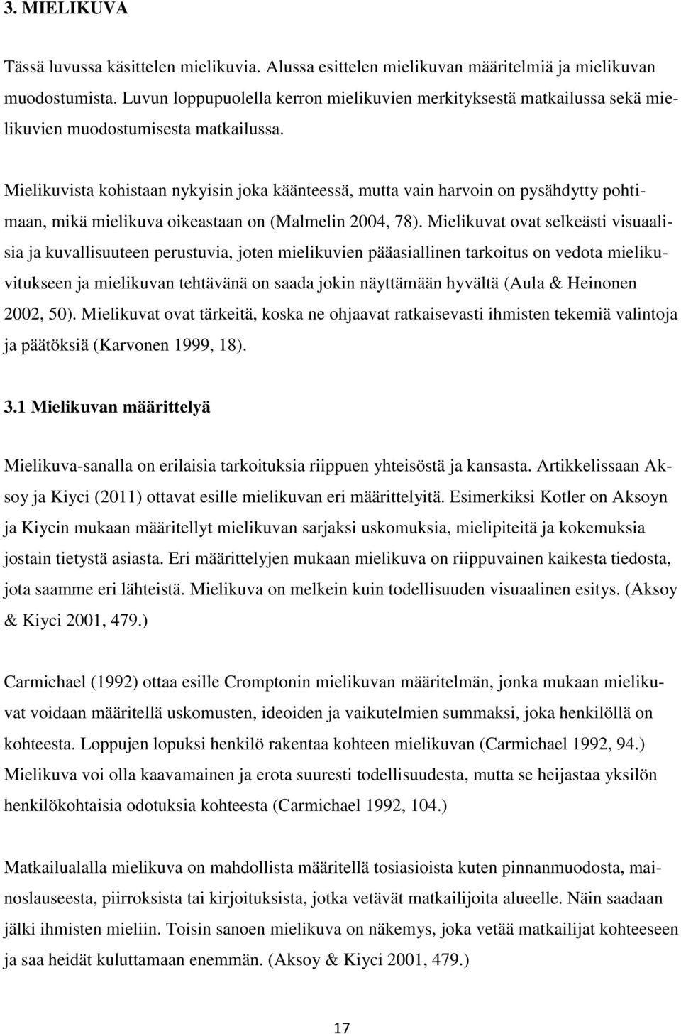 Mielikuvista kohistaan nykyisin joka käänteessä, mutta vain harvoin on pysähdytty pohtimaan, mikä mielikuva oikeastaan on (Malmelin 2004, 78).