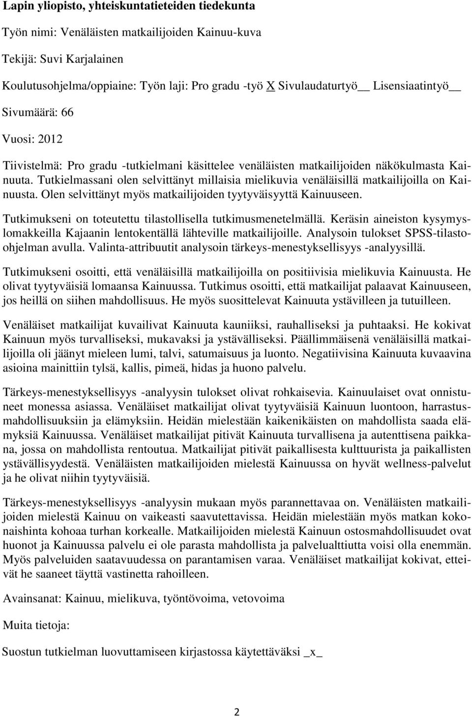 Tutkielmassani olen selvittänyt millaisia mielikuvia venäläisillä matkailijoilla on Kainuusta. Olen selvittänyt myös matkailijoiden tyytyväisyyttä Kainuuseen.