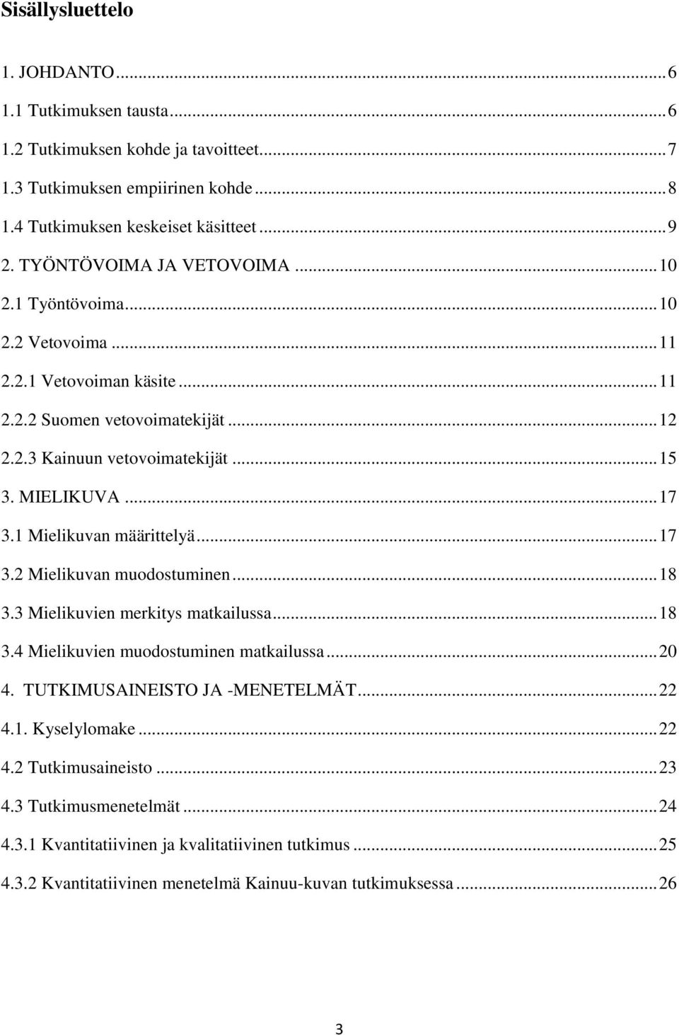 1 Mielikuvan määrittelyä... 17 3.2 Mielikuvan muodostuminen... 18 3.3 Mielikuvien merkitys matkailussa... 18 3.4 Mielikuvien muodostuminen matkailussa... 20 4. TUTKIMUSAINEISTO JA -MENETELMÄT.