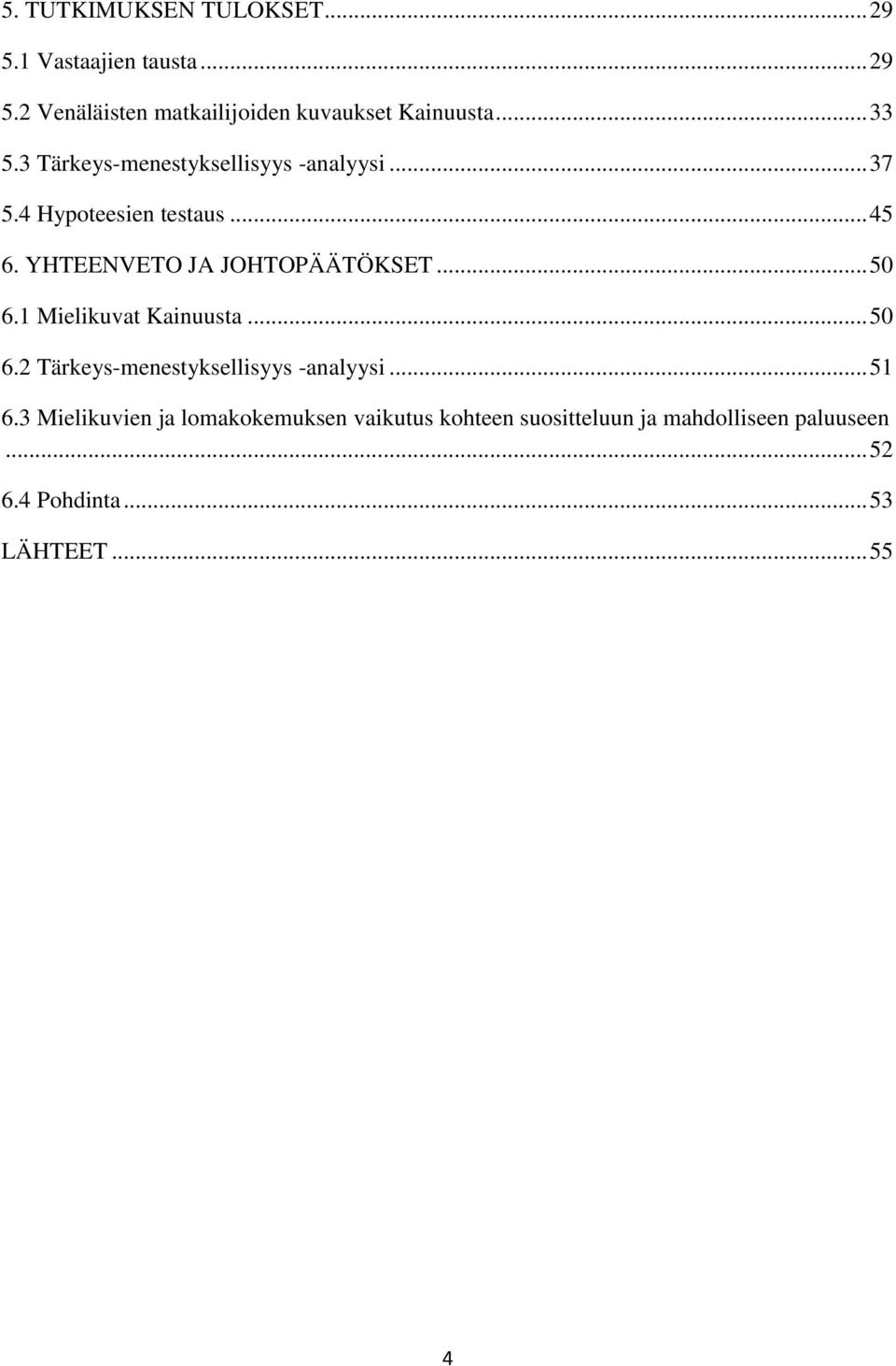 YHTEENVETO JA JOHTOPÄÄTÖKSET... 50 6.1 Mielikuvat Kainuusta... 50 6.2 Tärkeys-menestyksellisyys -analyysi.