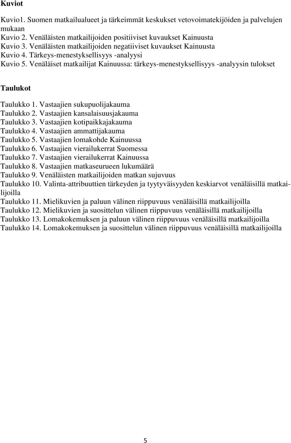 Venäläiset matkailijat Kainuussa: tärkeys-menestyksellisyys -analyysin tulokset Taulukot Taulukko 1. Vastaajien sukupuolijakauma Taulukko 2. Vastaajien kansalaisuusjakauma Taulukko 3.