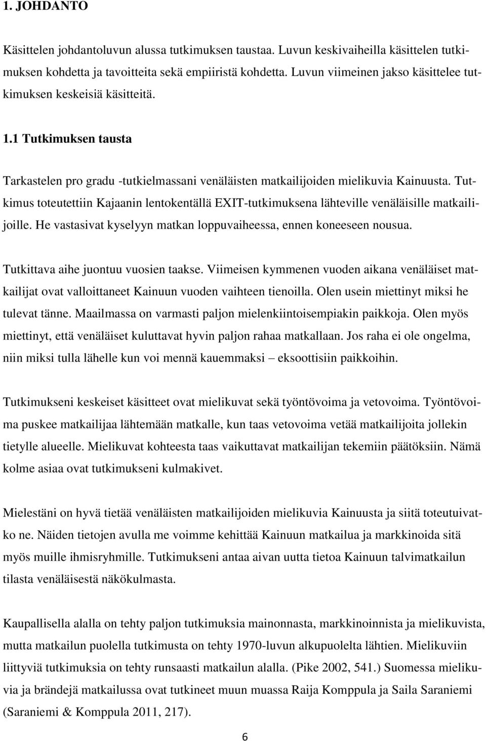 Tutkimus toteutettiin Kajaanin lentokentällä EXIT-tutkimuksena lähteville venäläisille matkailijoille. He vastasivat kyselyyn matkan loppuvaiheessa, ennen koneeseen nousua.