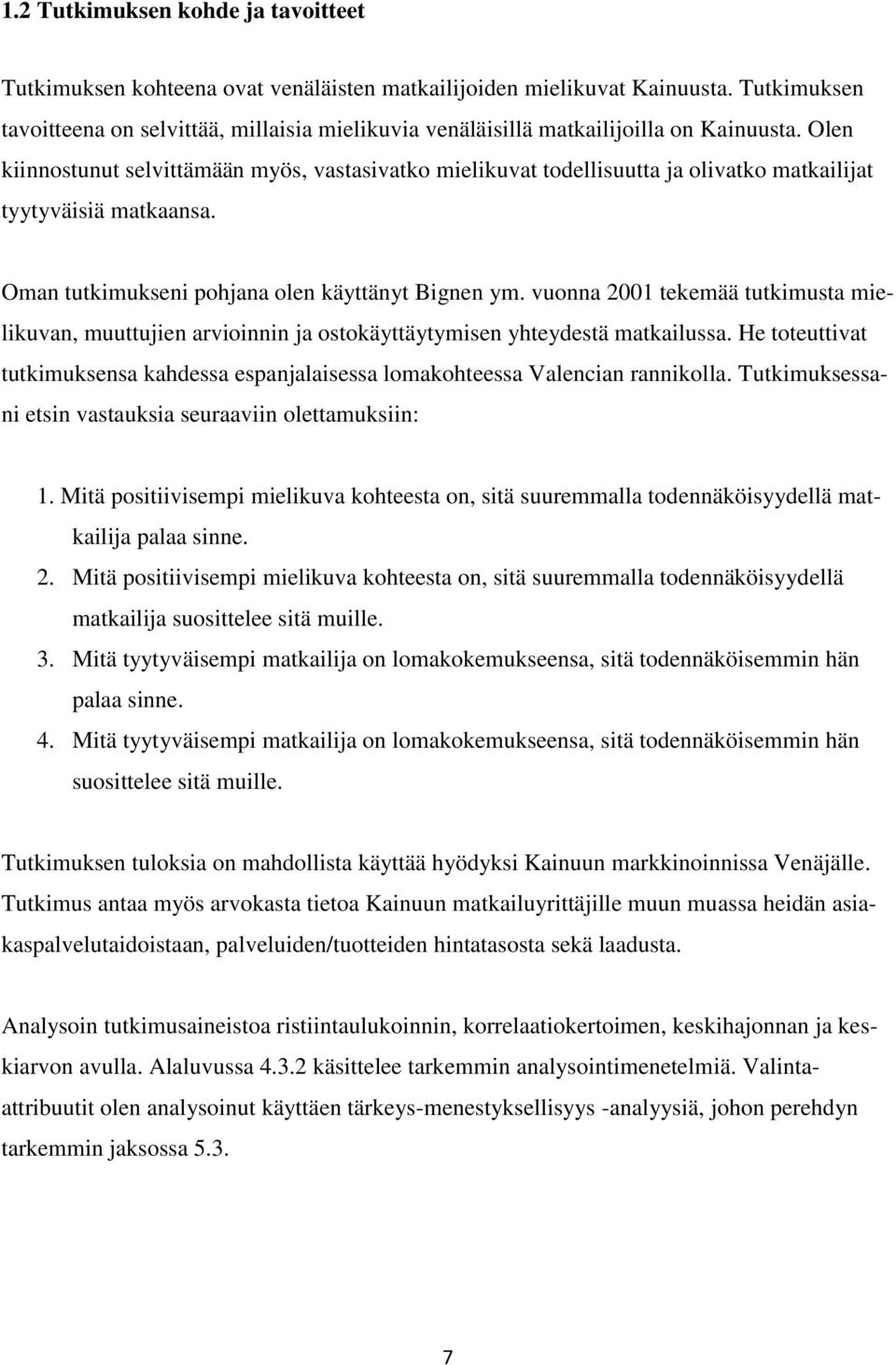 Olen kiinnostunut selvittämään myös, vastasivatko mielikuvat todellisuutta ja olivatko matkailijat tyytyväisiä matkaansa. Oman tutkimukseni pohjana olen käyttänyt Bignen ym.