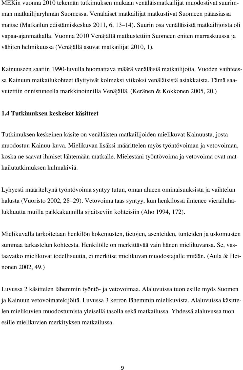 Vuonna 2010 Venäjältä matkustettiin Suomeen eniten marraskuussa ja vähiten helmikuussa (Venäjällä asuvat matkailijat 2010, 1).