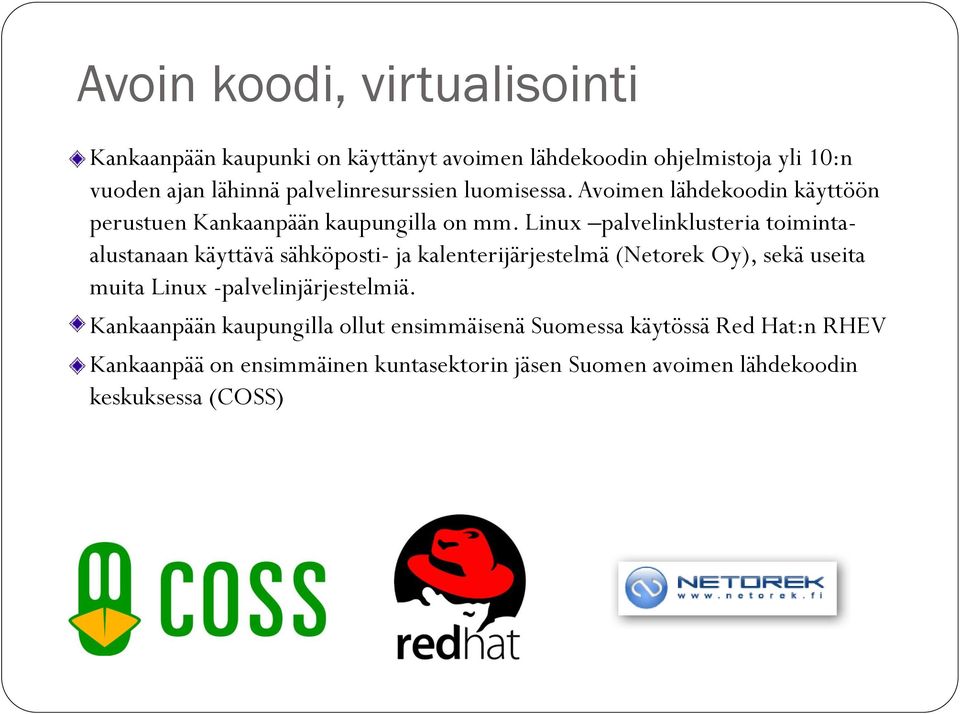 Linux palvelinklusteria toimintaalustanaan käyttävä sähköposti- ja kalenterijärjestelmä (Netorek Oy), sekä useita muita Linux