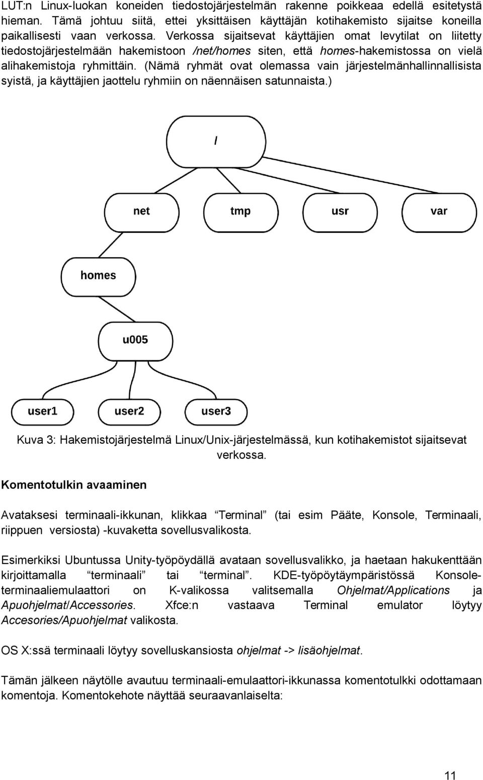 (Nämä ryhmät ovat olemassa vain järjestelmänhallinnallisista syistä, ja käyttäjien jaottelu ryhmiin on näennäisen satunnaista.