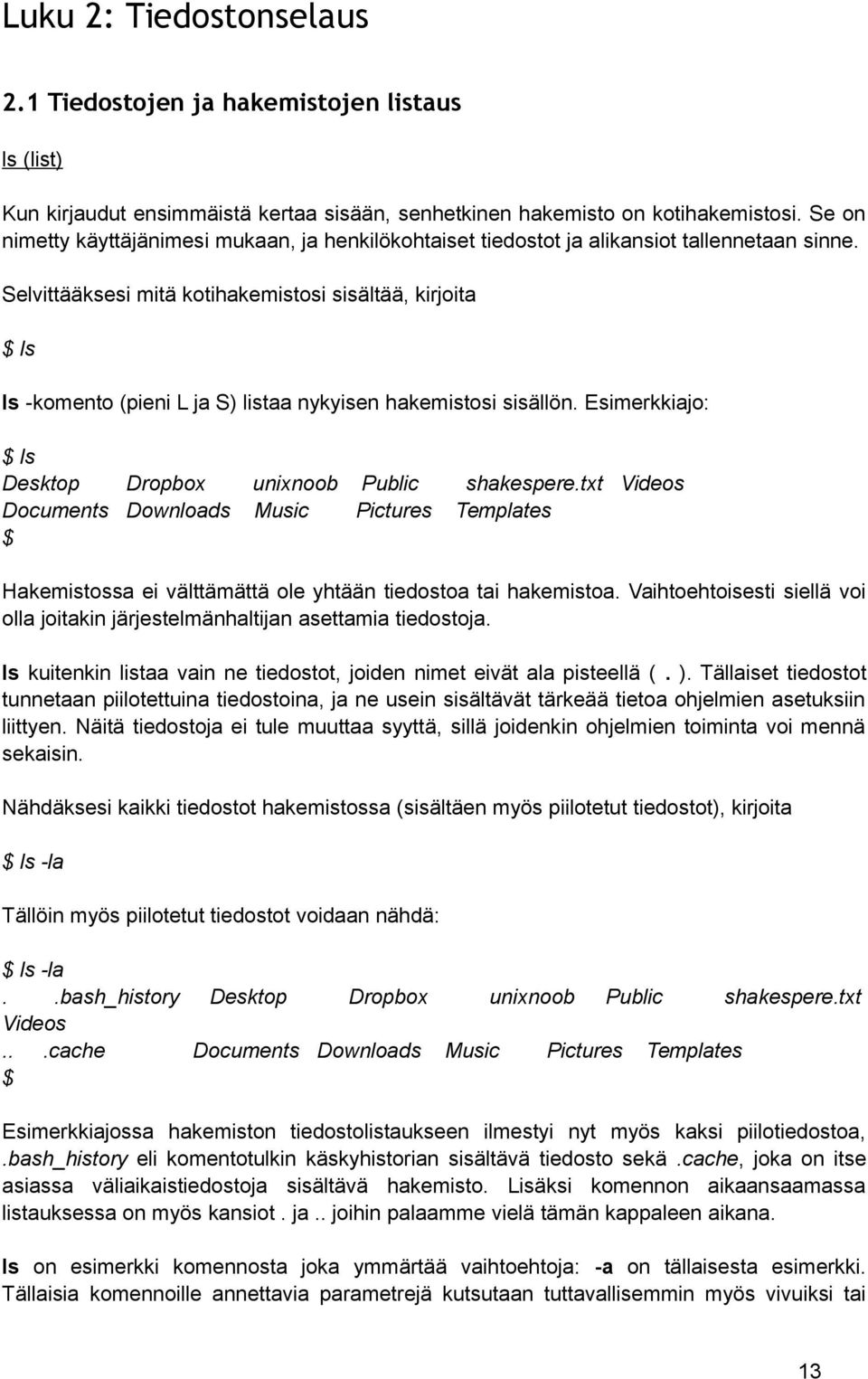 Selvittääksesi mitä kotihakemistosi sisältää, kirjoita $ ls ls -komento (pieni L ja S) listaa nykyisen hakemistosi sisällön. Esimerkkiajo: $ ls Desktop Dropbox unixnoob Public shakespere.