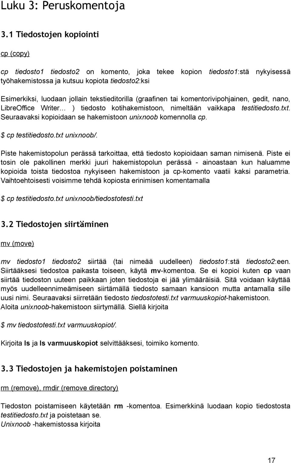 tekstieditorilla (graafinen tai komentorivipohjainen, gedit, nano, LibreOffice Writer ) tiedosto kotihakemistoon, nimeltään vaikkapa testitiedosto.txt.