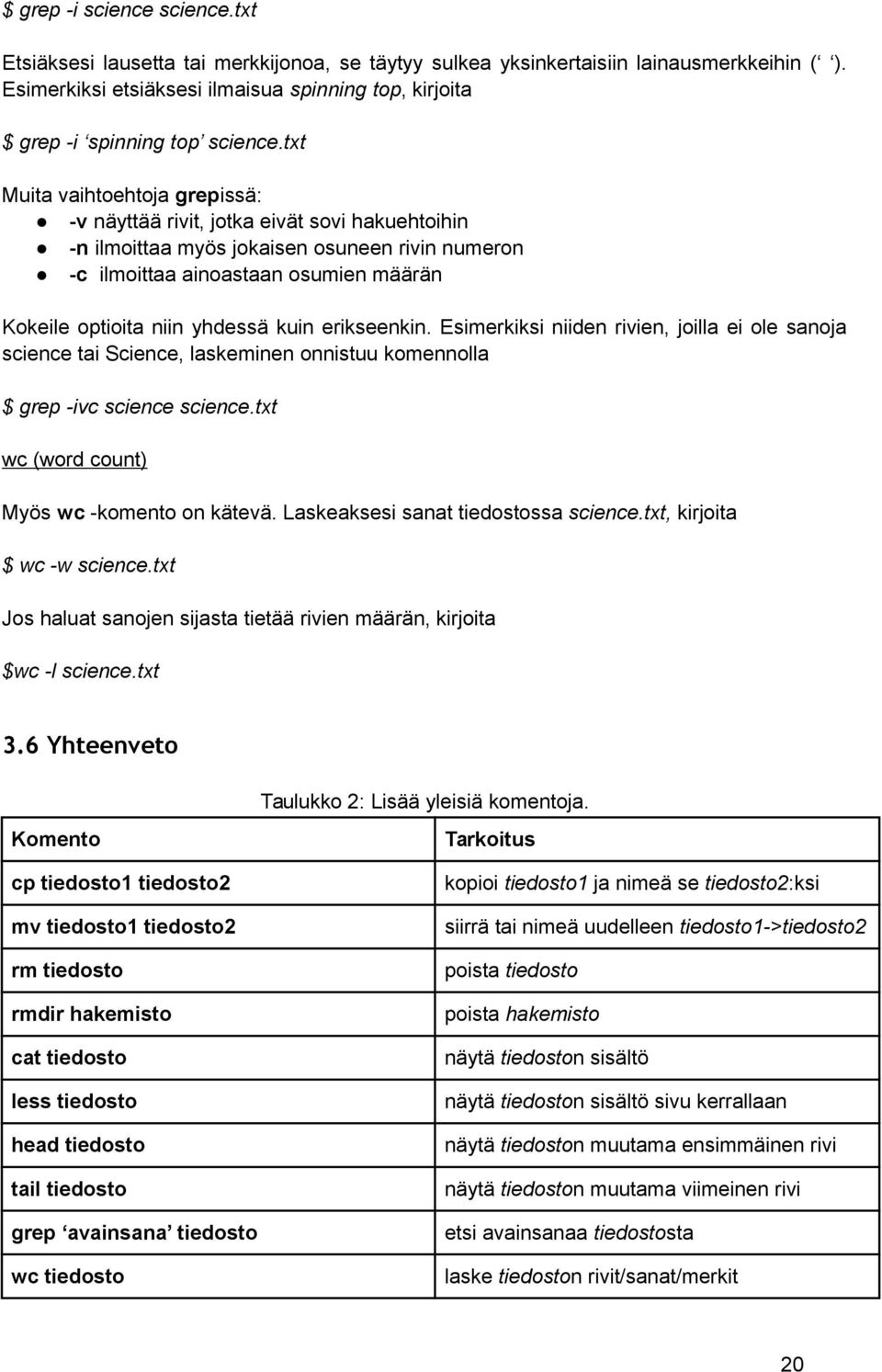 txt Muita vaihtoehtoja grepissä: -v näyttää rivit, jotka eivät sovi hakuehtoihin -n ilmoittaa myös jokaisen osuneen rivin numeron -c ilmoittaa ainoastaan osumien määrän Kokeile optioita niin yhdessä