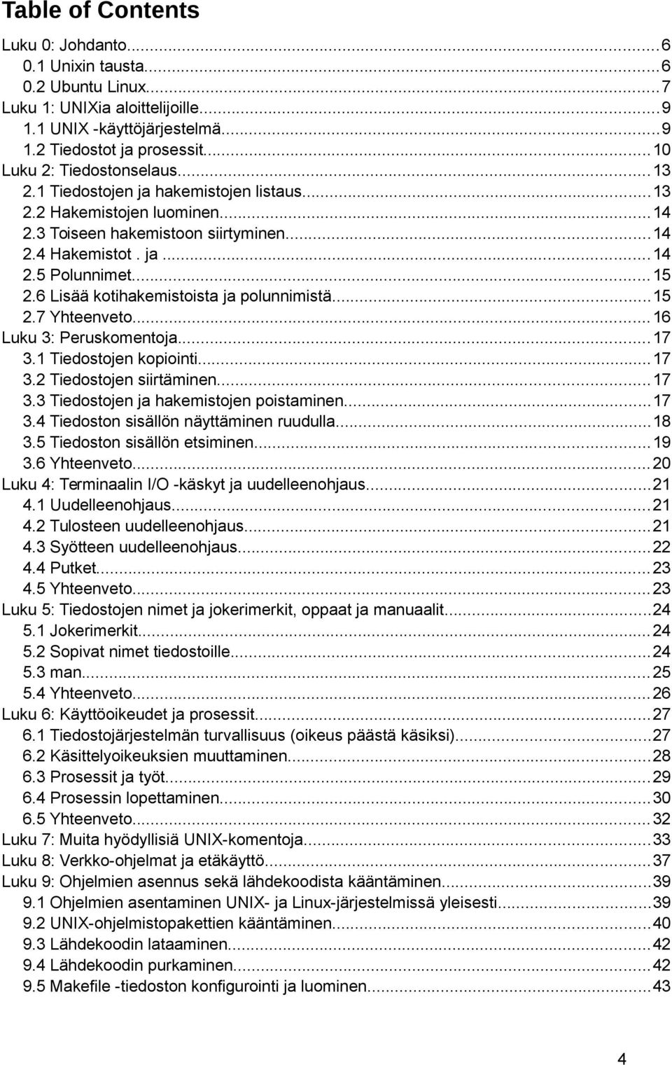 6 Lisää kotihakemistoista ja polunnimistä...15 2.7 Yhteenveto...16 Luku 3: Peruskomentoja...17 3.1 Tiedostojen kopiointi...17 3.2 Tiedostojen siirtäminen...17 3.3 Tiedostojen ja hakemistojen poistaminen.