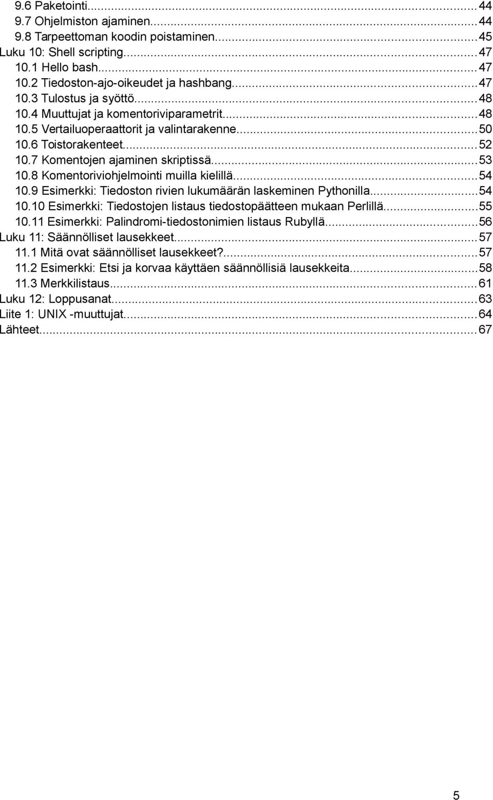 8 Komentoriviohjelmointi muilla kielillä...54 10.9 Esimerkki: Tiedoston rivien lukumäärän laskeminen Pythonilla...54 10.10 Esimerkki: Tiedostojen listaus tiedostopäätteen mukaan Perlillä...55 10.