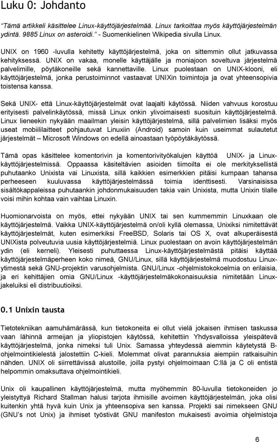 UNIX on vakaa, monelle käyttäjälle ja moniajoon soveltuva järjestelmä palvelimille, pöytäkoneille sekä kannettaville.