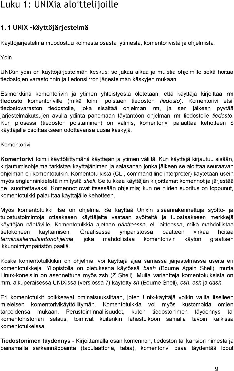 Esimerkkinä komentorivin ja ytimen yhteistyöstä oletetaan, että käyttäjä kirjoittaa rm tiedosto komentoriville (mikä toimii poistaen tiedoston tiedosto).