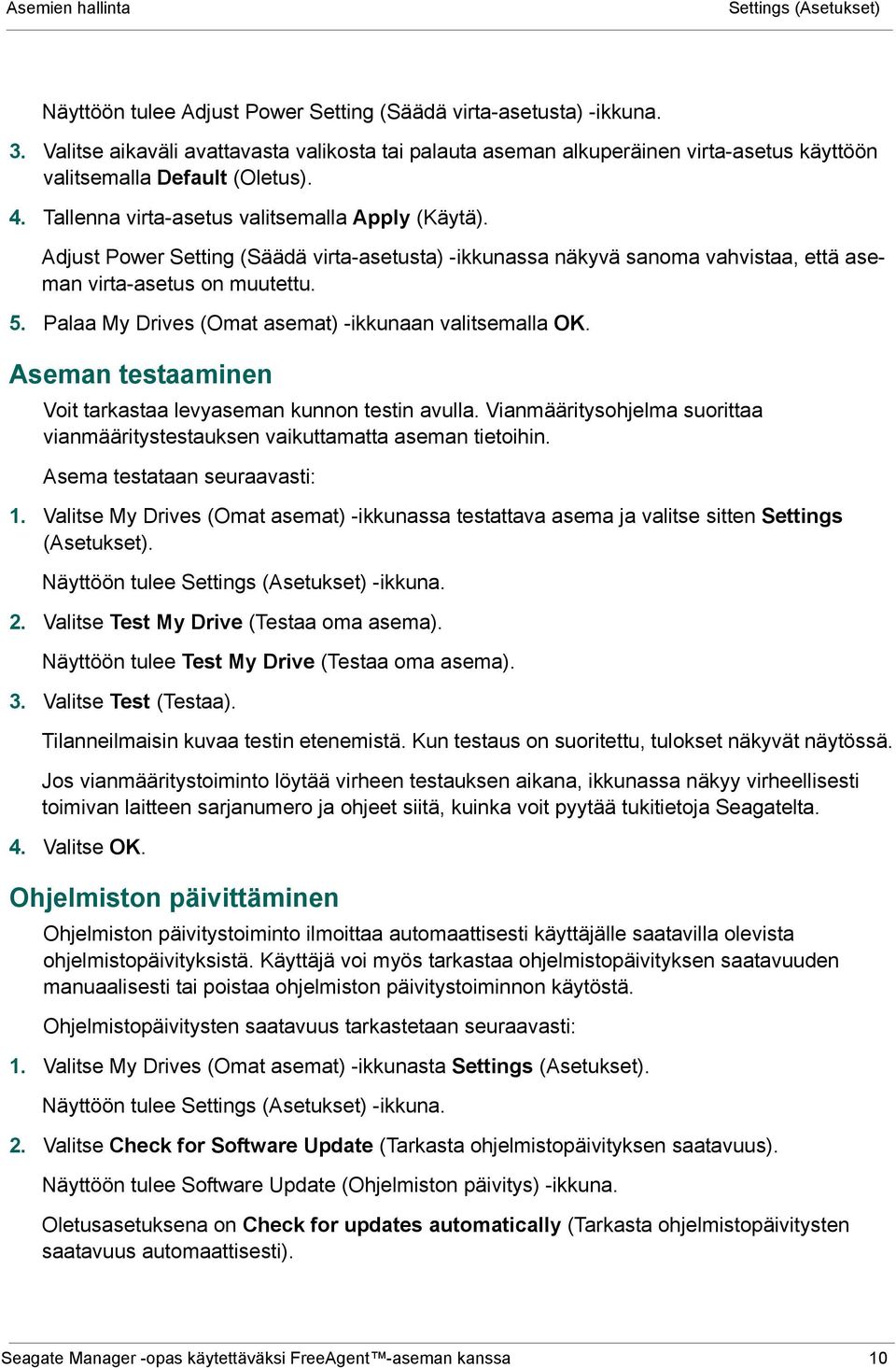 Adjust Power Setting (Säädä virta-asetusta) -ikkunassa näkyvä sanoma vahvistaa, että aseman virta-asetus on muutettu. 5. Palaa My Drives (Omat asemat) -ikkunaan valitsemalla OK.