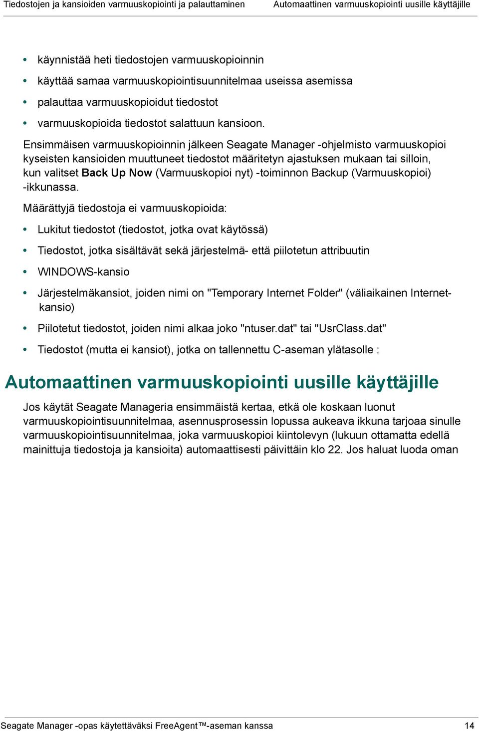 Ensimmäisen varmuuskopioinnin jälkeen Seagate Manager -ohjelmisto varmuuskopioi kyseisten kansioiden muuttuneet tiedostot määritetyn ajastuksen mukaan tai silloin, kun valitset Back Up Now