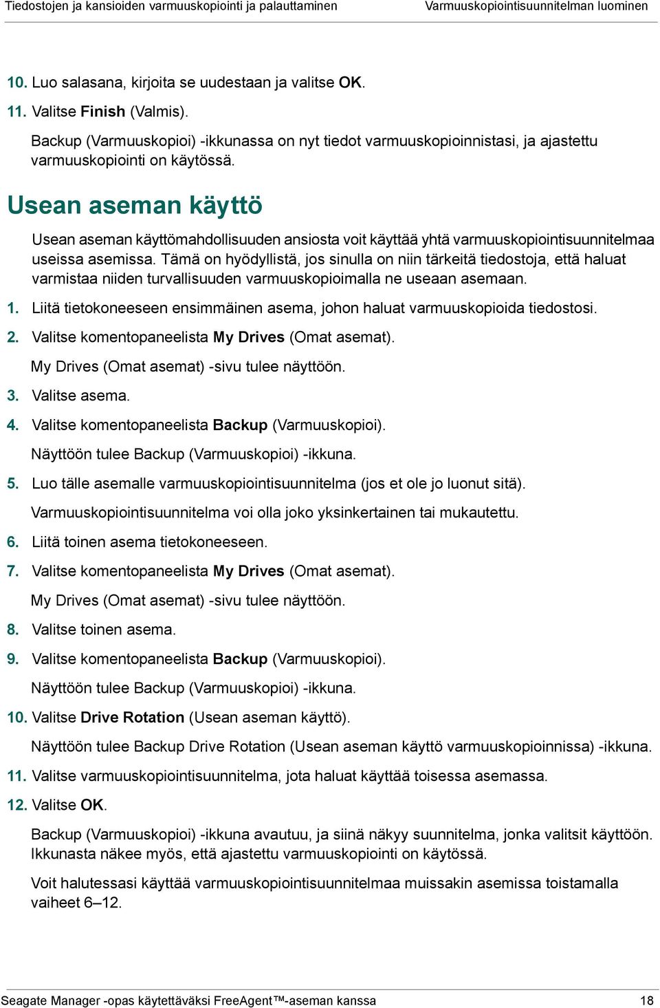 Usean aseman käyttö Usean aseman käyttömahdollisuuden ansiosta voit käyttää yhtä varmuuskopiointisuunnitelmaa useissa asemissa.