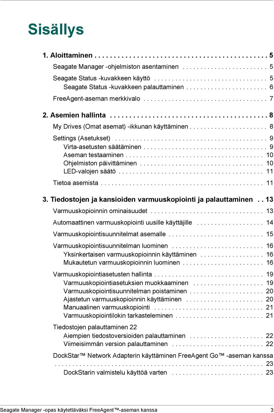 ........................................ 8 My Drives (Omat asemat) -ikkunan käyttäminen...................... 8 Settings (Asetukset)........................................... 9 Virta-asetusten säätäminen.