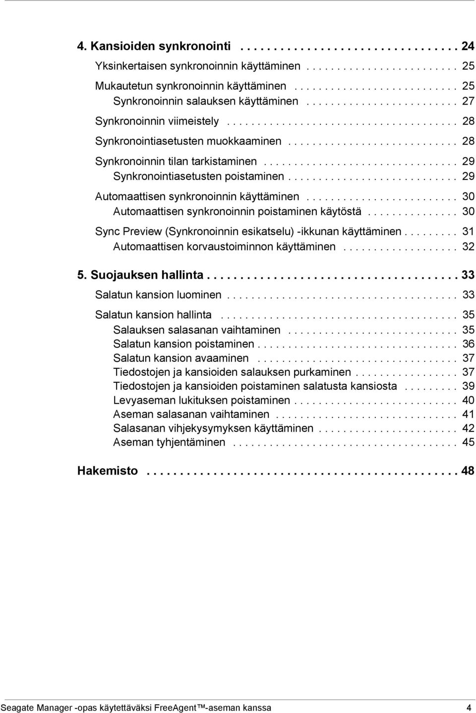 ........................... 28 Synkronoinnin tilan tarkistaminen................................ 29 Synkronointiasetusten poistaminen............................ 29 Automaattisen synkronoinnin käyttäminen.