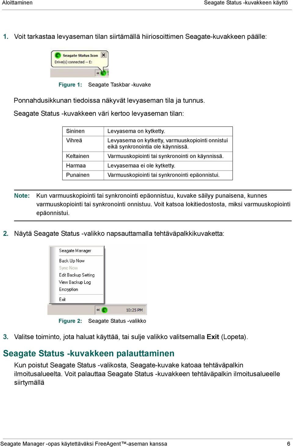 Seagate Status -kuvakkeen väri kertoo levyaseman tilan: Sininen Vihreä Keltainen Harmaa Punainen Levyasema on kytketty.