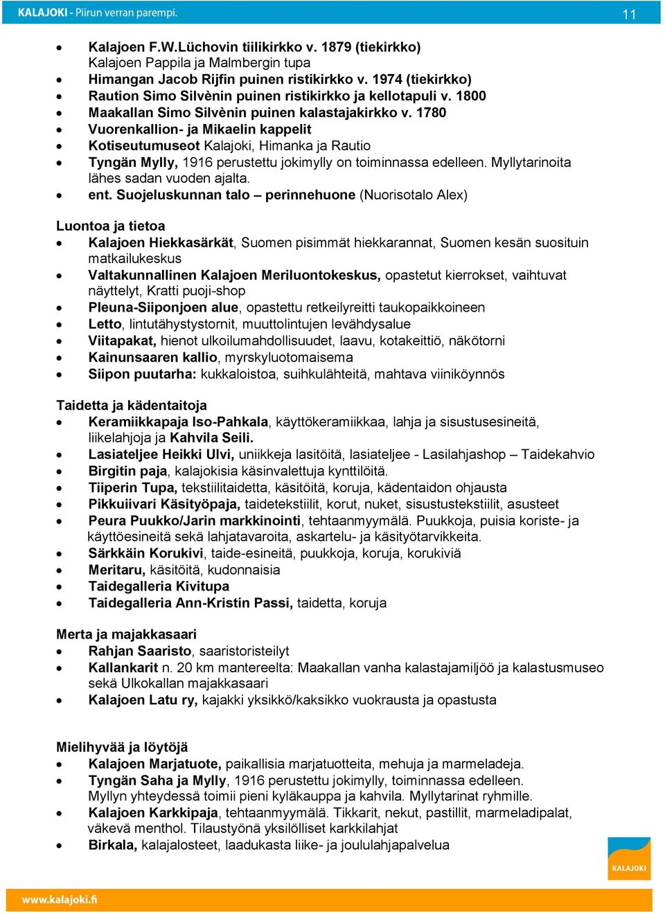 1780 Vuorenkallion- ja Mikaelin kappelit Kotiseutumuseot Kalajoki, Himanka ja Rautio Tyngän Mylly, 1916 perustettu jokimylly on toiminnassa edelleen. Myllytarinoita lähes sadan vuoden ajalta. ent.