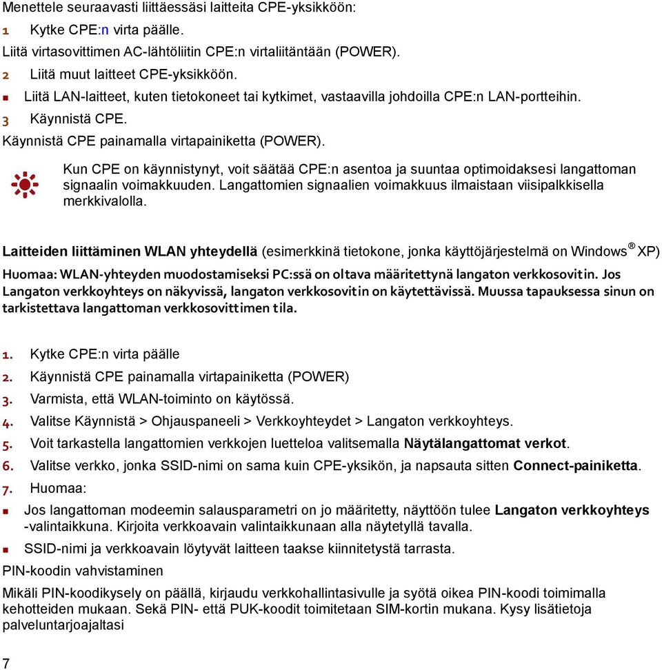 Kun CPE on käynnistynyt, voit säätää CPE:n asentoa ja suuntaa optimoidaksesi langattoman signaalin voimakkuuden. Langattomien signaalien voimakkuus ilmaistaan viisipalkkisella merkkivalolla.