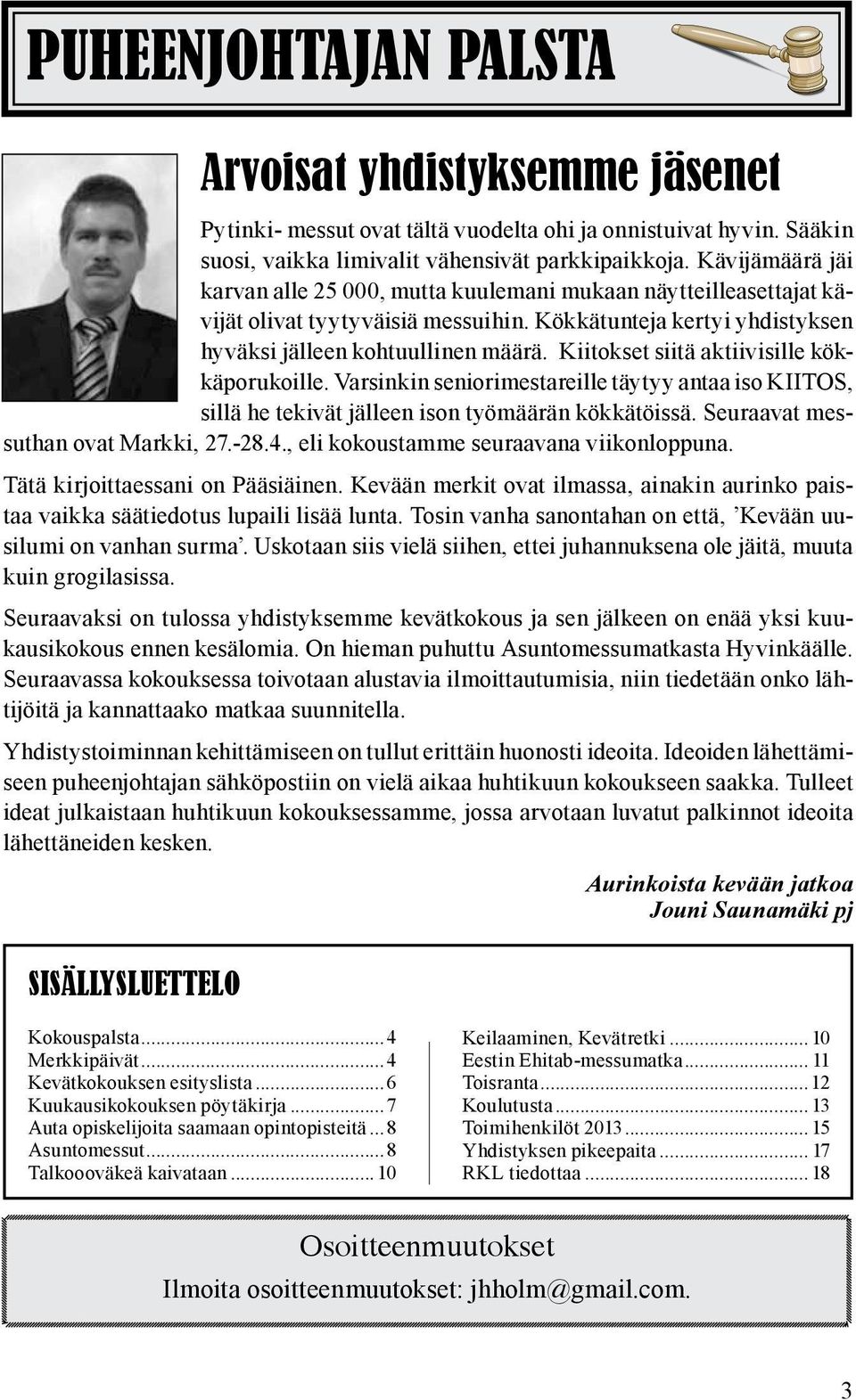 Kiitokset siitä aktiivisille kökkäporukoille. Varsinkin seniorimestareille täytyy antaa iso KIITOS, sillä he tekivät jälleen ison työmäärän kökkätöissä. Seuraavat messuthan ovat Markki, 27.-28.4.