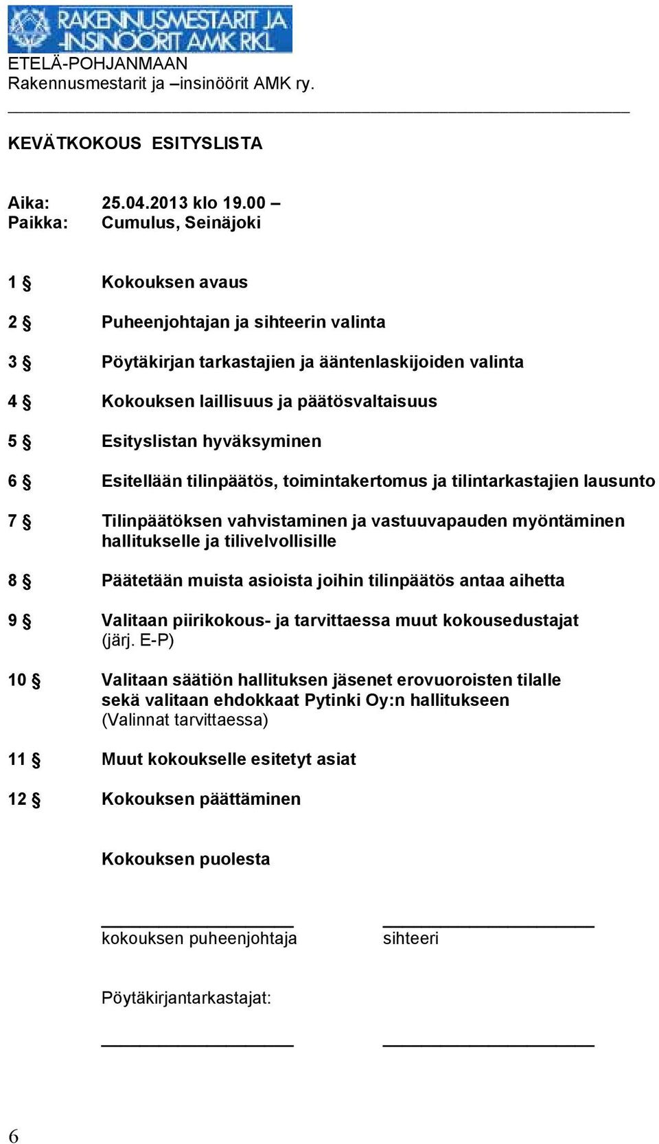 hyväksyminen 6 Esitellään tilinpäätös, toimintakertomus ja tilintarkastajien lausunto 7 Tilinpäätöksen vahvistaminen ja vastuuvapauden myöntäminen hallitukselle ja tilivelvollisille 8 Päätetään