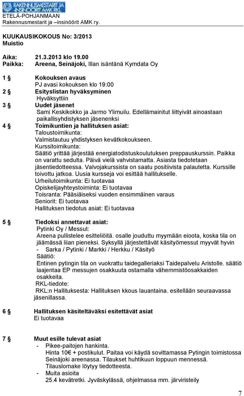 Edellämainitut liittyivät ainoastaan paikallisyhdistyksen jäsenenksi 4 Toimikuntien ja hallituksen asiat: Taloustoimikunta: Valmistautuu yhdistyksen kevätkokoukseen.