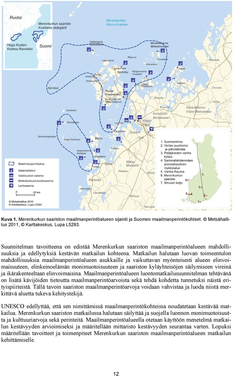 Matkailun halutaan luovan toimeentulon mahdollisuuksia maailmanperintöalueen asukkaille ja vaikuttavan myönteisesti alueen elinvoimaisuuteen, elinkeinoelämän monimuotoisuuteen ja saariston