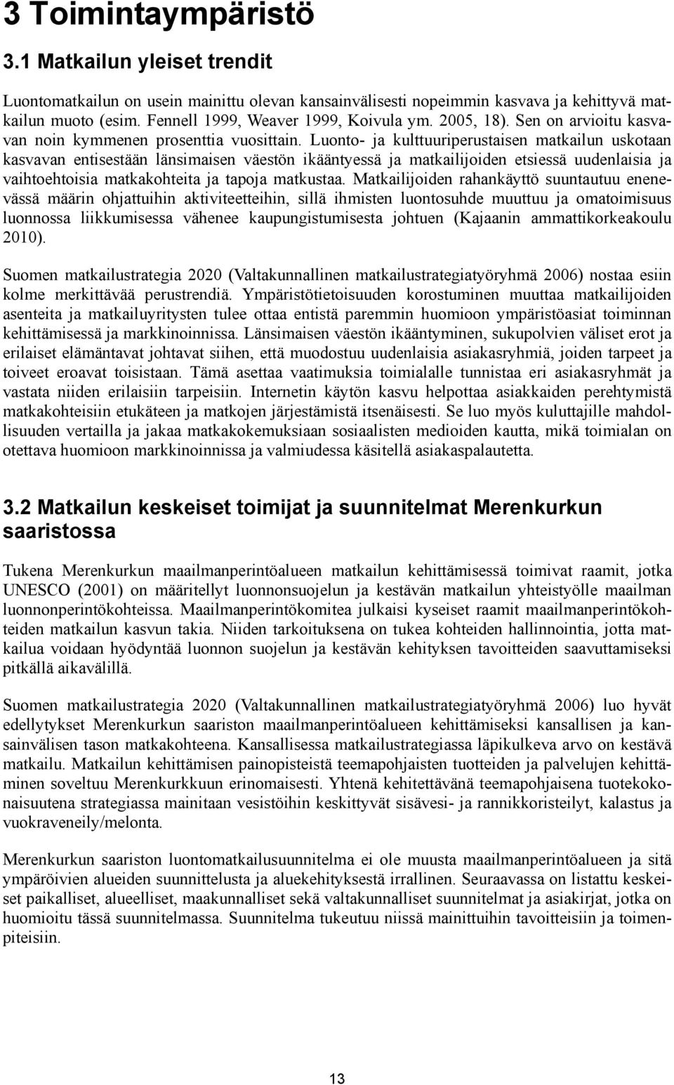 Luonto- ja kulttuuriperustaisen matkailun uskotaan kasvavan entisestään länsimaisen väestön ikääntyessä ja matkailijoiden etsiessä uudenlaisia ja vaihtoehtoisia matkakohteita ja tapoja matkustaa.