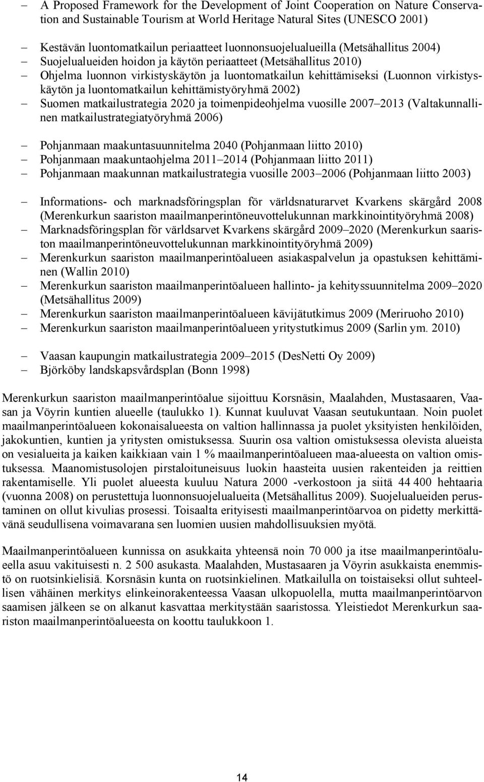 virkistyskäytön ja luontomatkailun kehittämistyöryhmä 2002) Suomen matkailustrategia 2020 ja toimenpideohjelma vuosille 2007 2013 (Valtakunnallinen matkailustrategiatyöryhmä 2006) Pohjanmaan