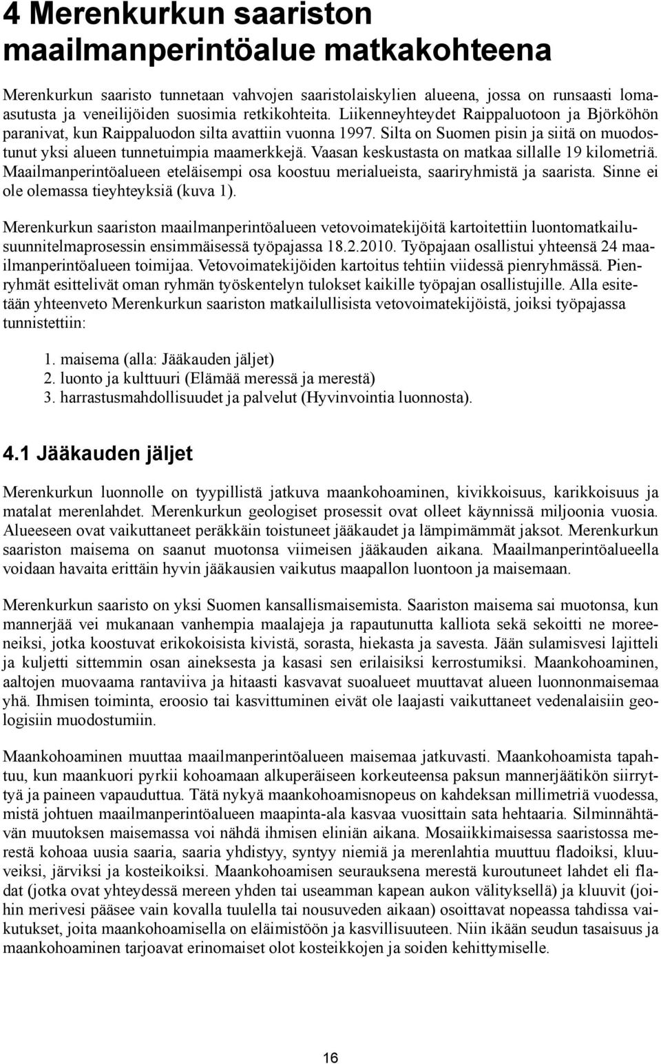 Vaasan keskustasta on matkaa sillalle 19 kilometriä. Maailmanperintöalueen eteläisempi osa koostuu merialueista, saariryhmistä ja saarista. Sinne ei ole olemassa tieyhteyksiä (kuva 1).