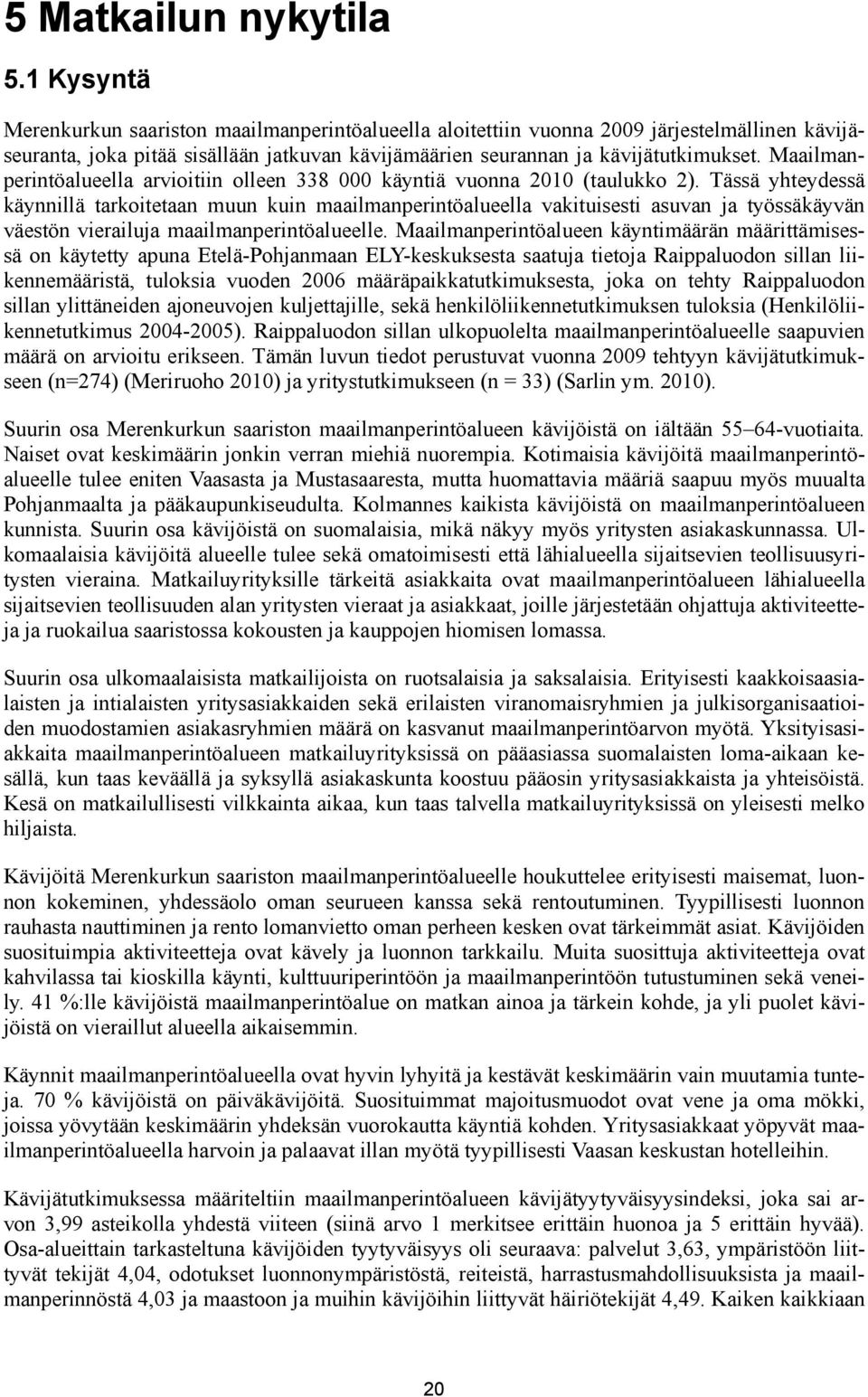 Maailmanperintöalueella arvioitiin olleen 338 000 käyntiä vuonna 2010 (taulukko 2).